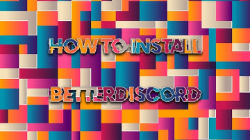 How To Install BetterDiscord