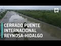 Cierran el Puente Internacional Reynosa-Hidalgo por crecida del Río Bravo - Las Noticias