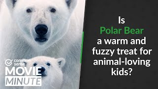 Is Polar Bear a warm and fuzzy treat for animal-loving kids? | Common Sense Movie Minute