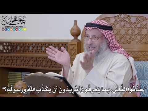 1214 - حَدِّثُوا النَّاسَ، بما يَعْرِفُونَ أتُرِيدُونَ أنْ يُكَذَّبَ اللَّهُ...؟ - عثمان الخميس