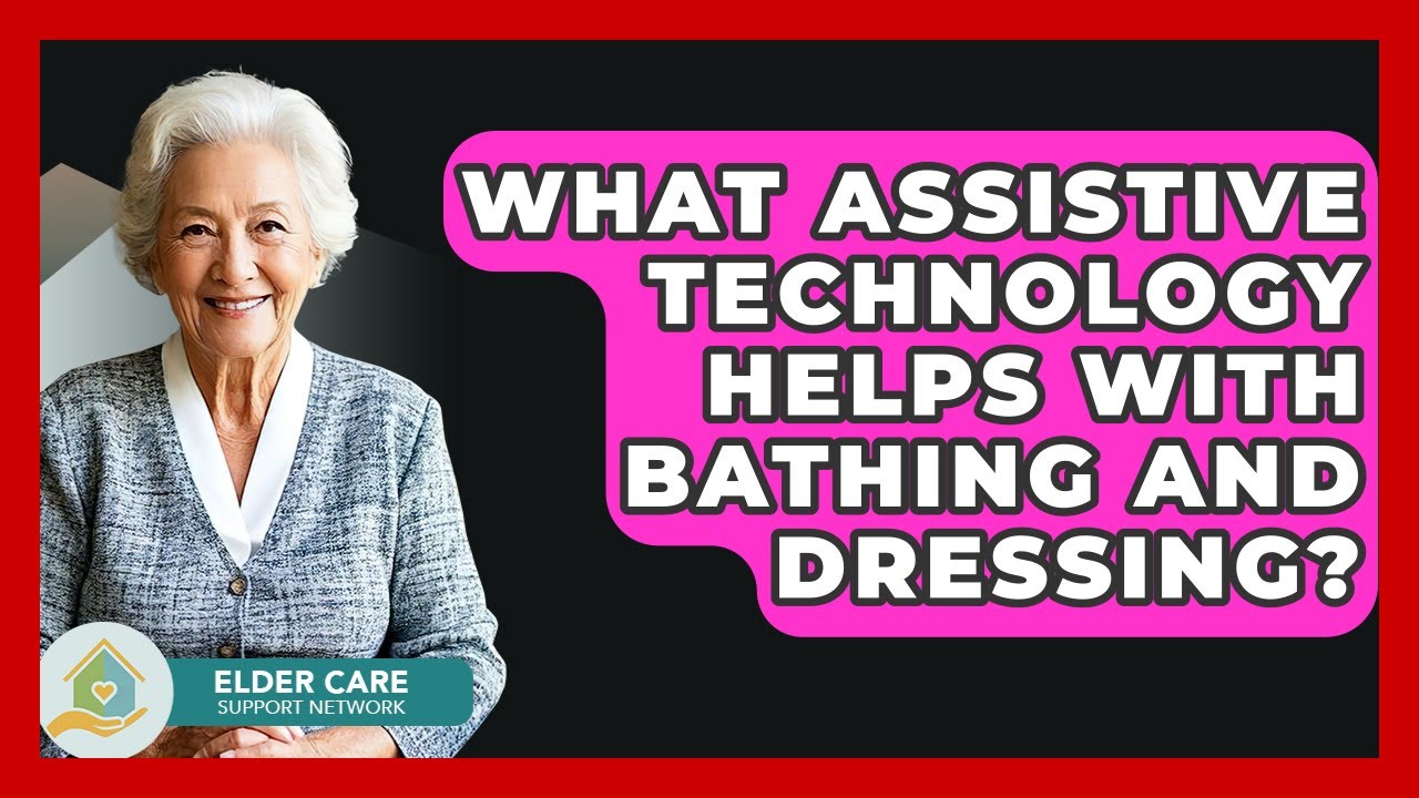 What Assistive Technology Helps With Bathing And Dressing? - Elder Care Support Network