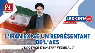 L'IRAN EXIGE UN REPRÉSENTANT DE L'AES / L'URGENCE D'UN ÉTAT FÉDÉRAL ?