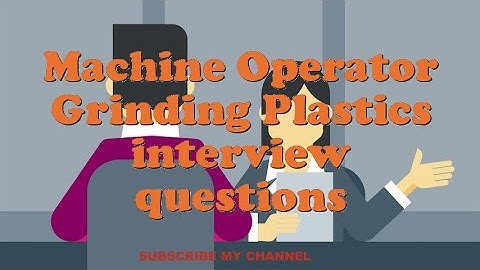 Machine Operator Grinding Plastics interview questions