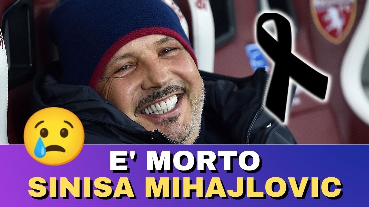 è morto SINISA MIHAJLOVIC, dopo una una lunga MALATTIA - YouTube