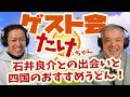 たけちゃんと雑談｜石井良介との出会いと四国のおすすめうどん！