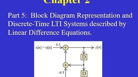 Chapter 02 Part 5:  Block Diagram Representation and DT Linear Difference Equations.
