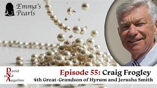 Episode 55 Craig Frogley 4th Great- Grandson of Hyrum and Jerusha Smith