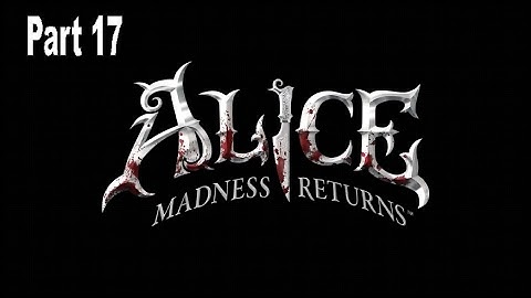 Alice: Madness Returns Part 17: The Show Must Go On