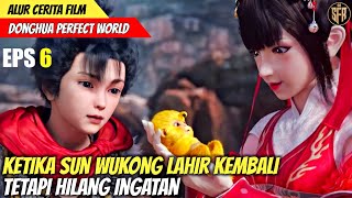 KETIKA SUN WU KONG LAHIR KEMBALI NAMUN DIA HILANG INGATAN - Alur Film Donghua PERFECT WORLD EPS 6