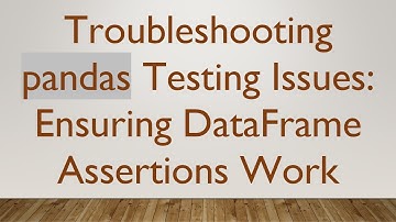 Troubleshooting pandas Testing Issues: Ensuring DataFrame Assertions Work