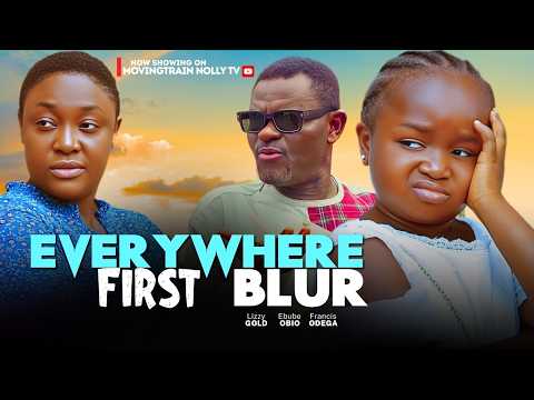 EVERYWHERE FIRST BLUR || NEW 2025 NOLLYWOOD MOVIE || LIZZY GOLD ONUWAJE, MALEEK MILTON, NGOZI EZEONU