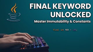 The final Keyword in Java Mastering Immutability and Constants Simply