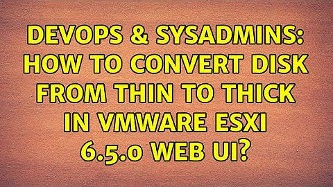 DevOps & SysAdmins: How to convert disk from thin to thick in VMWare ESXi 6.5.0 Web UI?