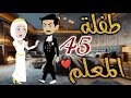 طفلة المعلم الحلقه الخامسه و الاربعون قصه رومنسيه ممتعه 