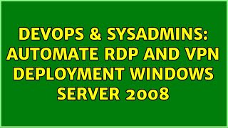 Famous DevOps & SysAdmins: Automate RDP and VPN deployment windows server 2008 (3 Solutions!!) Wealth