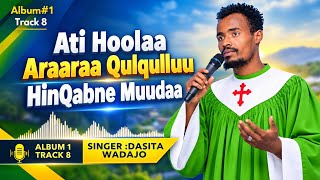 New Gospel Song Dasita Wadajo:Ati Hoolaa Araaraa Qulqulluu Hin Qabne Muudaa