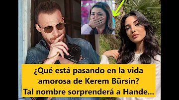 ¿Qué está pasando en la vida amorosa de Kerem Bürsin? Tal nombre sorprenderá a Hande...