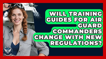 Will Training Guides for Air Guard Commanders Change With New Regulations? - Air Guard Commanders