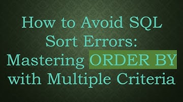 How to Avoid SQL Sort Errors: Mastering ORDER BY with Multiple Criteria