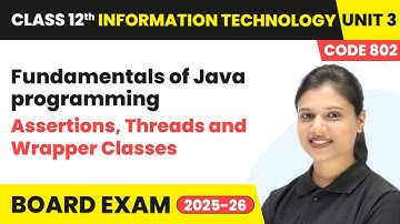 Assertions, Threads and Wrapper Classes - Fundamentals of Java programming | Class 12th IT | Unit 3