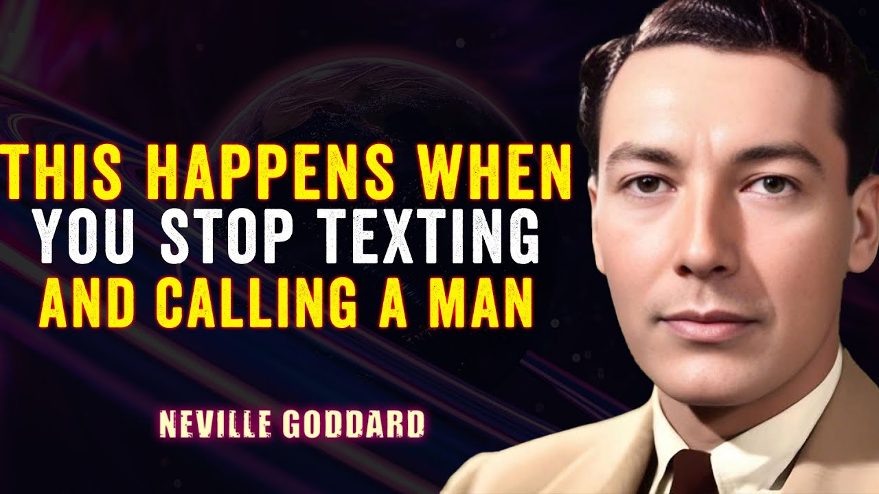 THIS HAPPENS WHEN YOU STOP TEXTING AND CALLING A MAN - NEVILLE GODDARD