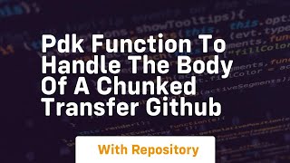 pdk function to handle the body of a chunked transfer github