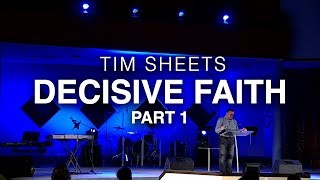 Decisive Faith - Part 1 | Tim Sheets