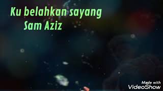 Sam Aziz - ku belahkan sayang (lirik)