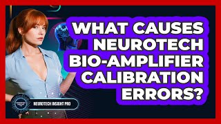 What Causes Neurotech Bio-amplifier Calibration Errors? - Neurotech Insight Pro