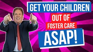 Get Your Children Out of Foster Care ASAP!