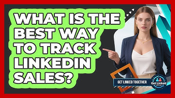 What Is The Best Way To Track LinkedIn Sales?