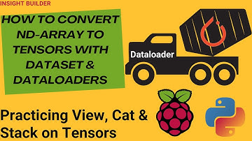 How To Convert ND-Array To Tensors With Torch Datasets & Dataloaders: Practicing View Cat & Stack