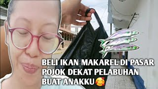 BELI IKAN MAKAREL DI PASAR POJOK DEKAT PELABUHAN BUAT ANAKKU🥰🐟