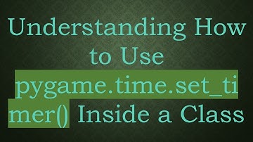 Understanding How to Use pygame.time.set_timer() Inside a Class