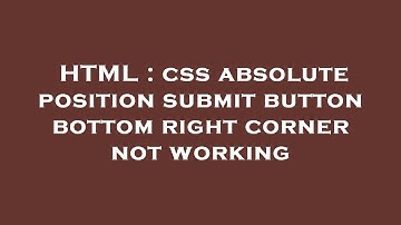 HTML : css absolute position submit button bottom right corner not working