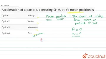 Acceleration of a particle, executing SHM, at it’s mean position is | 11 | SIMPLE HARMONIC MOTIO...