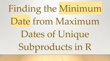 Finding the Minimum Date from Maximum Dates of Unique Subproducts in R