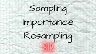Sampling Importance Resampling (SIR)