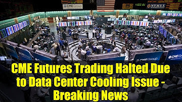 CME Futures Trading Halted Due to Data Center Cooling Issue - Breaking News