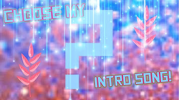 Choose my Intro Song (REUPLOAD)