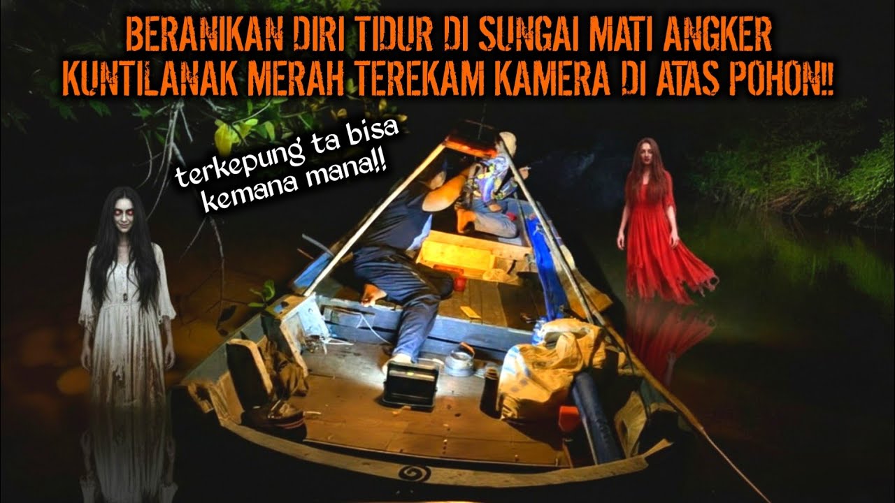 CAMPING HOROR TIDUR DI ATAS PERAHU DI SUNGAI MATI ANGKER KAMI TERKEPUNG KUNTILANAK MERAH!!