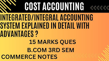 Integrated/Integral Accounting System Explained with Advantages | Cost Accounting BCom 3rd Sem