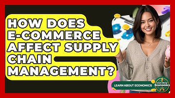 How Does E-commerce Affect Supply Chain Management? - Learn About Economics