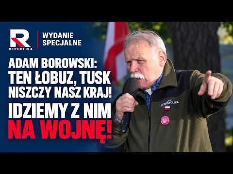 ADAM BOROWSKI: TEN ŁOBUZ, TUSK NISZCZY NASZ KRAJ! IDZIEMY Z NIM NA WOJNĘ! | Wydanie Specjalne