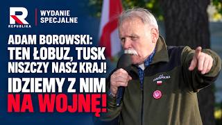 ADAM BOROWSKI: TEN ŁOBUZ, TUSK NISZCZY NASZ KRAJ! IDZIEMY Z NIM NA WOJNĘ! | Wydanie Specjalne