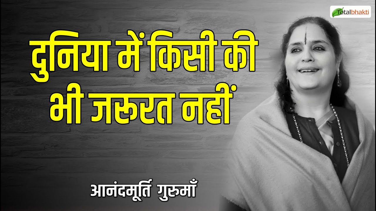 दुनिया में किसी की भी जरूरत नहीं | Thoughts | Anandmurti Gurumaa | Total Bhakti