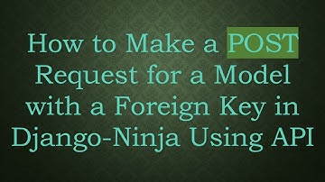 How to Make a POST Request for a Model with a Foreign Key in Django-Ninja Using API