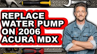 How To Replace Water Pump On 2006 Acura Mdx - Step By Step