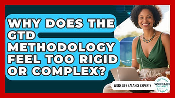 Why Does The GTD Methodology Feel Too Rigid Or Complex? - Work Life Balance Experts