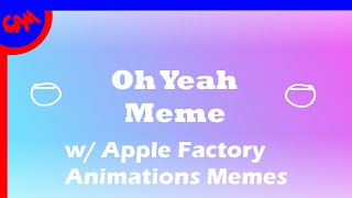 Oh Yeah Animation Meme (Collab With Apple Factory Animations Memes)